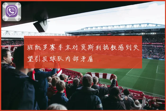 班凯罗赛季末对莫斯利执教感到失望引发球队内部矛盾