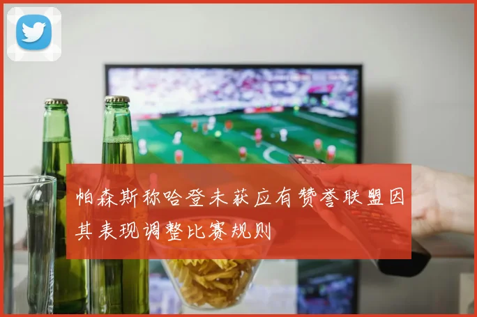 帕森斯称哈登未获应有赞誉联盟因其表现调整比赛规则